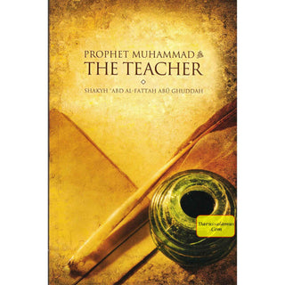 Prophet Muhammad: The Teacher By Abd Al-Fattah Abu Ghuddah