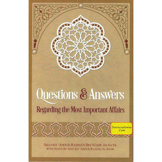 Questions & Answers Regarding the Most Important Affairs By Shaykh Abdur Rahman Bin Nasir As-Sadi