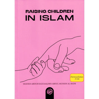 Raising Children in Islam By Shaykh Abdur Razzaaq bin Abdul Muhsin al Badr, 9781943842100