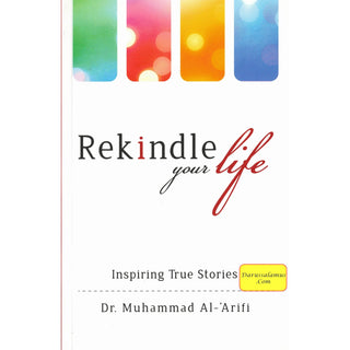 Rekindle your life: Inspiring True Stories By Dr. Muhammad Al-Arifi