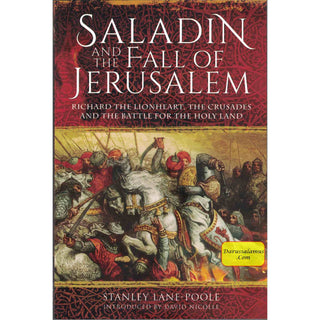 Saladin and the Fall of Jerusalem: Richard the Lionheart, the Crusades and the Battle for the Holy Land By Stanley Lane-Poole