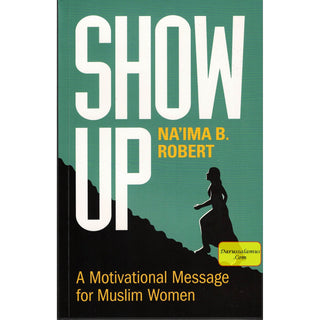 Show Up: A Motivational Message for Muslim Women By Na'ima B. Robert