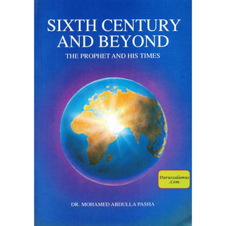 Sixth Century and Beyond The prophet & His Time By Dr. Mohamed Abdulla Pasha