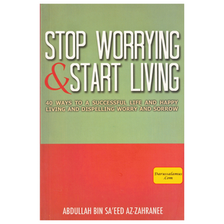 Stop Worrying & Start Living By Abdullah Bin Saeed Az-Zahranee