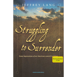 Struggling to Surrender: Some Impressions of an American Convert to Islam By Jeffrey Lang