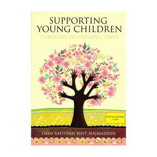 Supporting Young Children Through Distressing Times By Umm Safiyyah bint Najmaddin