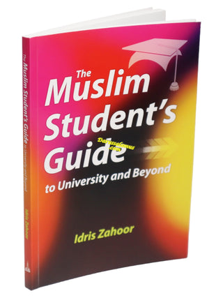 The Muslim Students Guide to University and Beyond By Idris Zahoor