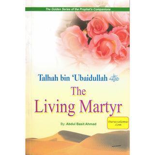 Talhah bin Ubaidullah (RA) The Living Martyr By Abdul Basit Ahmad