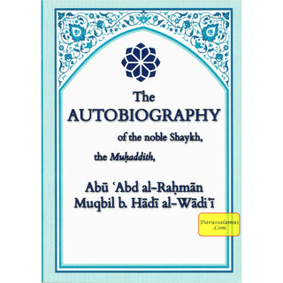 The Autobiography Of The Noble Shaykh, The Muhaddith By Abu Abd al-Rahman Muqbil b. Hadi al-Wadi