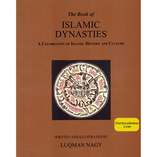 The Book of Islamic Dynasties A Celebration of Islamic History & Culture By Luqman Nagy