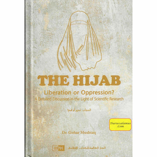 The Hijab: Liberation or Oppression? A Detailed Discussion in The Light of Scientific Research By Dr. Gohar Mushtaq