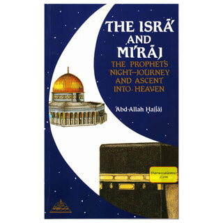 The Isra and Miraj ,The Prophet's Night Journey and Ascent into Heaven By Abd-Allah Hajjaj