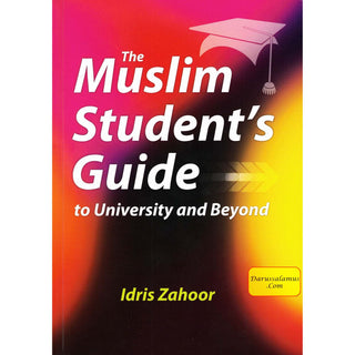 The Muslim Students Guide to University and Beyond By Idris Zahoor