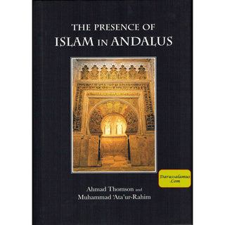 The Presence of Islam in Andalus By Ahmad Thomson and Muhammad 'Ata'-ur-Rahim