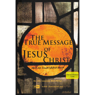 The true Message Of Jesus Christ By Dr. Abu Ameenah Bilal Philips