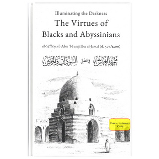 Illuminating The Darkness: The Virtues Of Blacks And Abyssinians By Al Allamah Abul-Faraj Ibn Al Jawzi