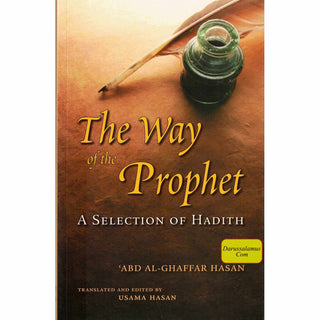 The Way of the Prophet: A Selection Of Hadith By Shaykh Abd Al-Ghaffar Hasan