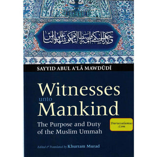 Witness Unto Mankind The Purpose And Duty Of The Muslim By Sayyid Abul A'la Maududi