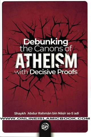 Debunking the canons of Atheism with Decisive proofs by Sheikh Abdul-Rahman ibn Nasir al-Sa'di