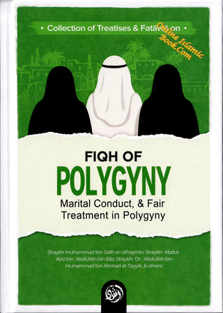 Collection Of Treatises & Fatawa on Fiqh Of Polygyny, Marital Conduct, & Fair Treatment In Polygyny