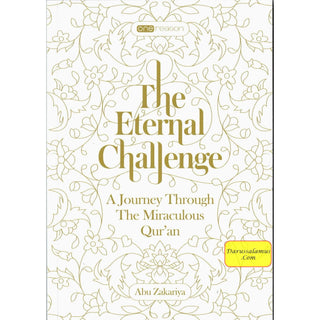 The Eternal Challenge (A Journey Through The Miraculous Quran) By Abu Zakariya