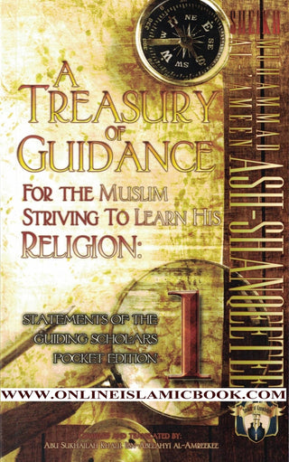 A Treasury of Guidance For the Muslim Striving to Learn his Religion,Statements of the Guiding Scholars Pocket Edition,Volume1,By Abu Sukhalih Khalil