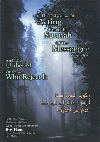 The Obligation of Acting upon the Sunnah of the Messenger and the Unbelief of those Who Reject It By Abdul Azeez ibn Abdillah