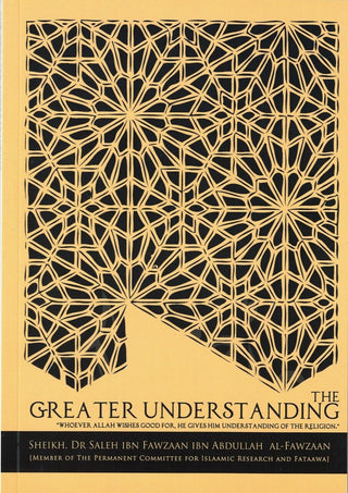The Greater Understanding By Sheikh Dr. Saleh Ibn Fawzaan Ibn Abdullah Al-Fawzaan