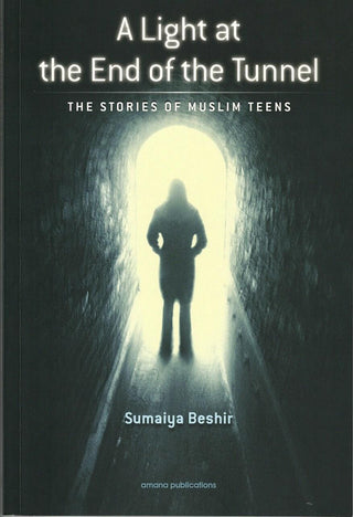 A Light at The End of The Tunnel: The Stories of Muslim Teens by Sumaiya Beshir