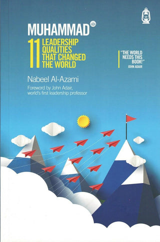 Muhammad (s): 11 Leadership Qualities that Changed the World By Nabeel Al-Azami