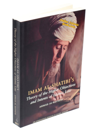 Imam Al Shatibi's Theory of the Higher Objectives and Intents of Islamic Law By Ahmad Al-Raysuni