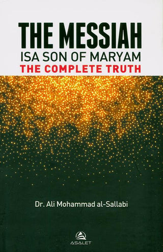 THE MESSIAH Isa Son Of Maryam : The Complete Truth By Dr.Ali Mohammad Al- Sallabi