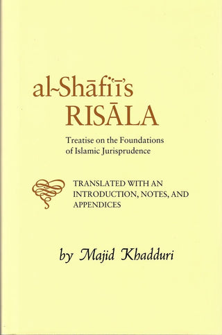 Al-Shafi'i's Risala: Treatise on the Foundations of Islamic Jurisprudence By Muhammad Ibn Idris Al-shafii
