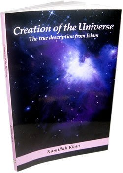 Creation of the Universe The true description from Islam By Kamillah Khan