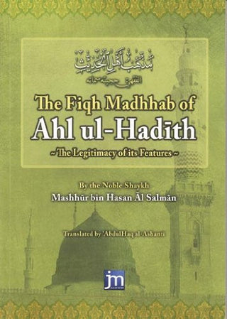The Fiqh Madhhab of Ahl Ul Hadeeth: The Legitimacy of Its Features By Shaykh Mashhur bin Hasan Al Salman