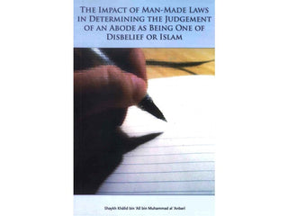 The Impact of Man Made Laws: In Determining the Status of an Abode as Being One of Disbelief or Islam By Khalid Dr. Al-Anbari