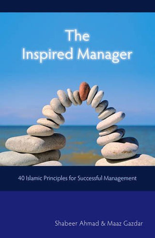 The Inspired Manager 40 Islamic Principles for Successful Management By Shabeer Ahmad