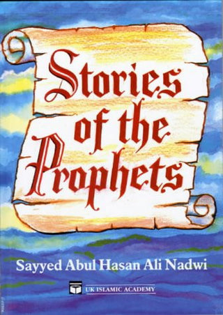 Stories of the Prophets by Sayyed Abul Hasan Ali Nadwi By Sayyed Abul Hasan Ali Nadwi
