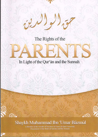 The Rights of the Parents in Light of the Qur'an & the Sunnah By Shaykh Muhammad Ibn Umar Bazmul