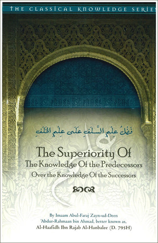 The Superiority Of The Knowledge Of The Predecessors Over the Knowledge Of the Successors By Ibn Rajab al-Hanbali