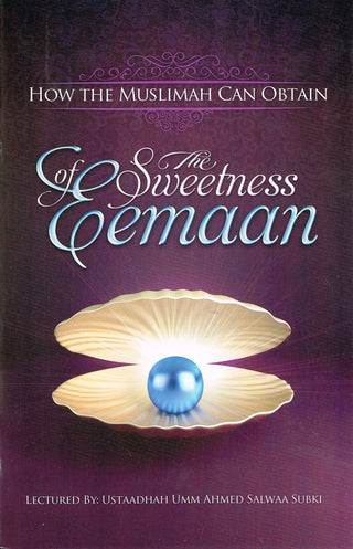 How the Muslimah Can Obtain the Sweetness of Eemaan By Ustaadhah Umm Ahmed Salwaa Subki