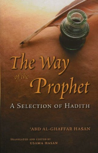 The Way of the Prophet: A Selection Of Hadith By Shaykh Abd Al-Ghaffar Hasan