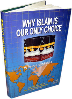 Why Islam is Our only Choice By Muhammad Haneef Shahid